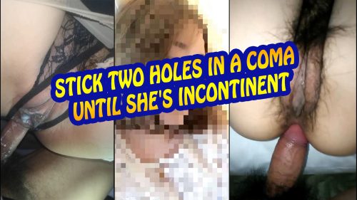 Stick two holes in a coma until she's incontinent.